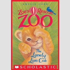 The lonely lion cub (zoe's rescue zoo #1)