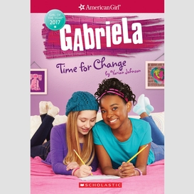 Gabriela: time for change (american girl: girl of the year 2017, book 3)