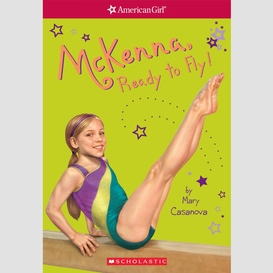 Mckenna, ready to fly (american girl: girl of the year 2012, book 2)