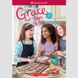 Grace stirs it up (american girl: girl of the year 2015, book 2)