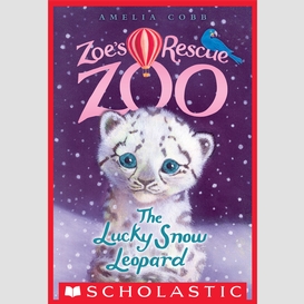 The lucky snow leopard (zoe's rescue zoo #4)