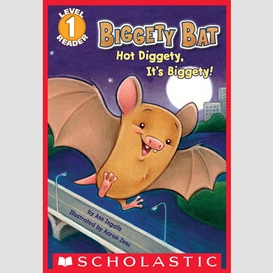 Biggety bat: hot diggety, it's biggety! (scholastic reader, level 1)