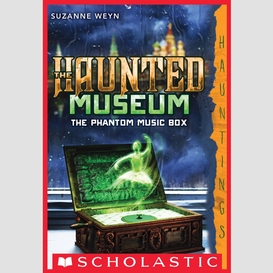 The phantom music box (the haunted museum #2)