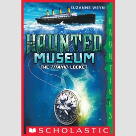 The titanic locket (the haunted museum #1)