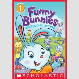 Funny bunnies: morning, noon, and night (scholastic reader, level 1)