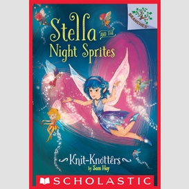 Knit-knotters: a branches book (stella and the night sprites #1)