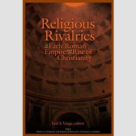 Religious rivalries in the early roman empire and the rise of christianity