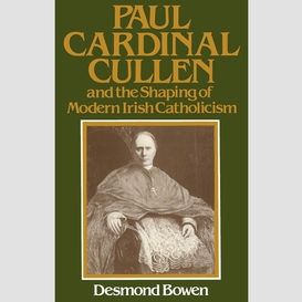 Paul cardinal cullen and the shaping of modern irish catholicism