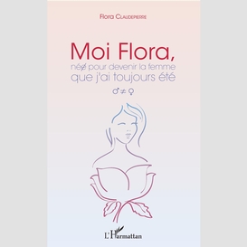 Moi flora, née pour devenir la femme que j'ai toujours été