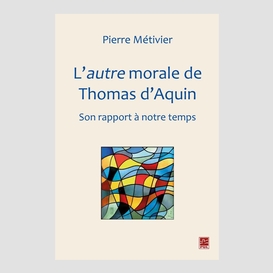 L'autre morale de thomas d'aquin : son rapport à notre temps