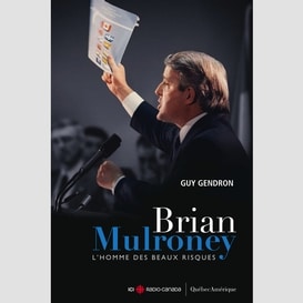 Brian mulroney - l'homme des beaux risques