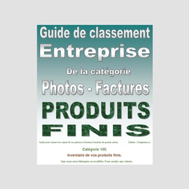 Guide de classement. entreprise. catégorie 10c. pour classer vos photos et factures de l'inventaire de vos produits finis de grande valeur. version pdf imprimable.
