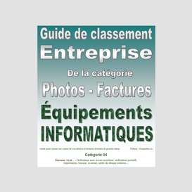 Guide de classement. entreprise. catégorie 04. pour classer vos photos et factures de vos équipements informatiques de grande valeur. version pdf imprimable.
