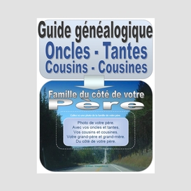 Guide généalogique. du côté de votre père. vos oncles et tantes, cousins, cousines. version pdf imprimable.