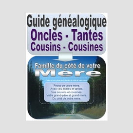 Guide généalogique. du côté de votre mère. vos oncles et tantes, cousins, cousines. version pdf imprimable.