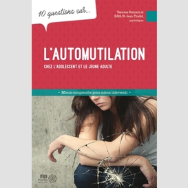 10 questions sur... l'automutilation chez les adolescents et les jeunes adultes