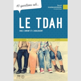 10 questions sur... le tdah chez l'enfant et l'adolescent