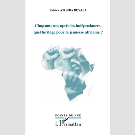 Cinquante ans après les indépendances, quel héritage pour la jeunesse africaine ?