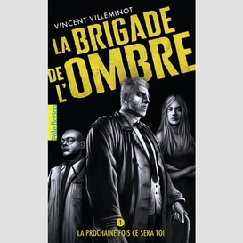 Brigade de l'ombre t.1 prochaine fois ce