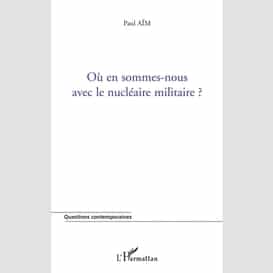 Où en sommes-nous avec le nucléaire militaire ?