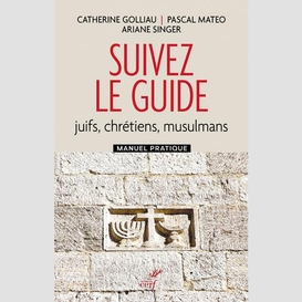 Suivez le guide - juifs, chretiens, musulmans - manuel pratique