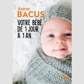 Votre bebe de 1 jour a 1 an