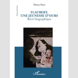 Flaubert, une jeunesse d'ours