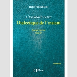 L'eternité pliée - dialectique de l'instant - journal 1984-1